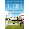 Plutocrats: The Rise of the New Global Super-Rich and the Fall of Everyone Else