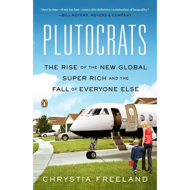 Plutocrats: The Rise of the New Global Super-Rich and the Fall of Everyone Else