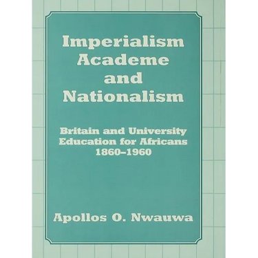 Imperialism, Academe and Nationalism: Britain and University Education for Africans 1860-1960