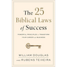 The 25 Biblical Laws of Success: Powerful Principles to Transform Your Career and Business