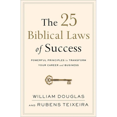 The 25 Biblical Laws of Success: Powerful Principles to Transform Your Career and Business