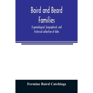 Baird and Beard families: a genealogical, biographical, and historical collection of data