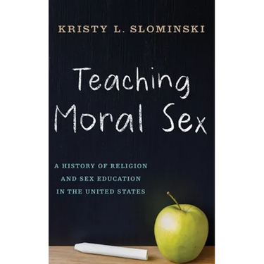 Teaching Moral Sex: A History of Religion and Sex Education in the United States