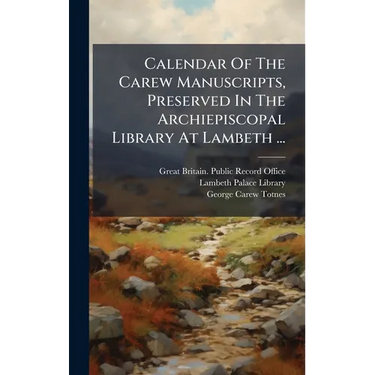 Calendar Of The Carew Manuscripts, Preserved In The Archiepiscopal Library At Lambeth ...