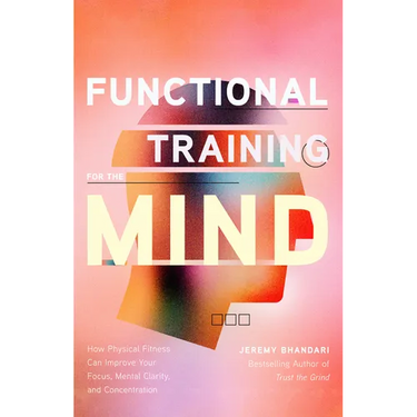 Functional Training for the Mind: How Physical Fitness Can Improve Your Focus, Mental Clarity, and Concentration (Mind Body Connection, Your Body Is Y