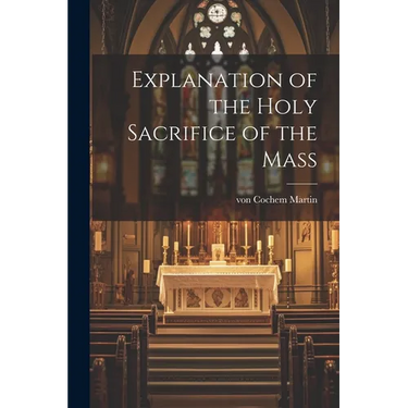 Explanation of the Holy Sacrifice of the Mass