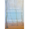 No Road Leading Back: An Improbable Escape from the Nazis and the Tangled Way We Tell the Story of Theholocaust