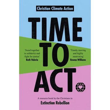 Time to ACT: A Resource Book by the Christians in Extinction Rebellion