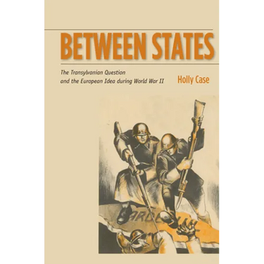 Between States: The Transylvanian Question and the European Idea During World War II