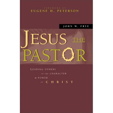 Jesus the Pastor: Leading Others in the Character and Power of Christ