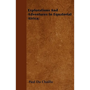 Explorations And Adventures In Equatorial Africa;