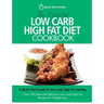 The Essential Low Carb High Fat Diet Cookbook: A Quick Start Guide To Low Carb High Fat Cooking. Over 100 New and Delicious Low Carb High Fat Recipes