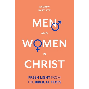 Men and Women in Christ: Fresh Light from the Biblical Texts
