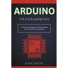 Arduino Programming: A Comprehensive Beginner's Tutorial to Master Arduino Programming Sequentially