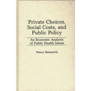 Private Choices, Social Costs, and Public Policy: An Economic Analysis of Public Health Issues