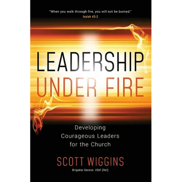 Leadership Under Fire: Developing Courageous Leaders for the Church