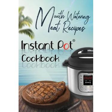Mouth-Watering Meat Recipes: Instant Pot Cookbook: