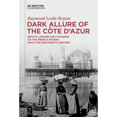 Dark Allure of the Côte d'Azur: Beauty, Leisure and Violence on the French Riviera Since the Eighteenth Century