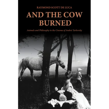 And the Cow Burned: Animals and Philosophy in the Cinema of Andrei Tarkovsky