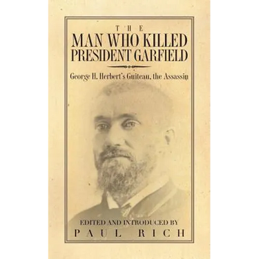 The Man who Killed President Garfield: George H. Herbert's Guiteau, the Assassin