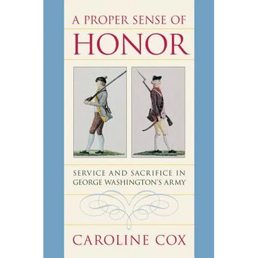 A Proper Sense of Honor: Service and Sacrifice in George Washington's Army
