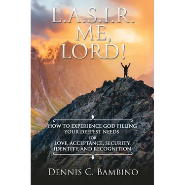 L.A.S.I.R. Me, Lord!: How to Experience God Filling Your Deepest Needs for Love, Acceptance, Security, Identity, and Recognition