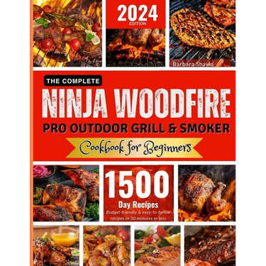 The Complete Ninja Woodfire Pro Outdoor Grill and Smoker Cookbook for Beginners: Unlock Easy to Do, Budget-Friendly Delicious and Healthy Recipes.From