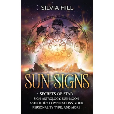 Sun Signs: Secrets of Star Sign Astrology, Sun- Moon Astrology Combinations, Your Personality Type, and More