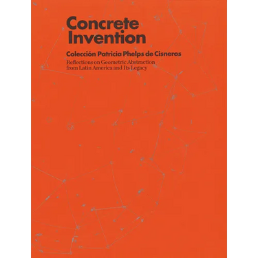 Concrete Invention: Patricia Phelps de Cisneros Collection