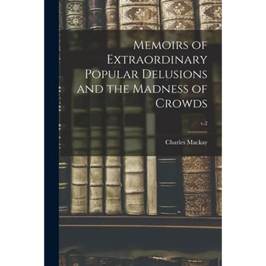 Memoirs of Extraordinary Popular Delusions and the Madness of Crowds; v.2