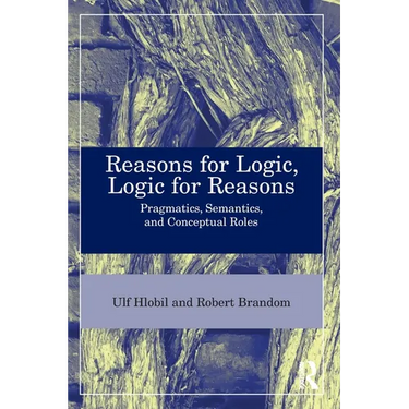 Reasons for Logic, Logic for Reasons: Pragmatics, Semantics, and Conceptual Roles