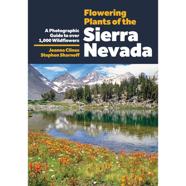 Flowering Plants of the Sierra Nevada: A Photographic Guide to Over 1000 Wildflowers