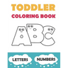 Toddler Coloring Book ABC: Baby Activity Book for Kids Age 1-3. Easy Coloring Pages with Thick Lines. Letters and Numbers.