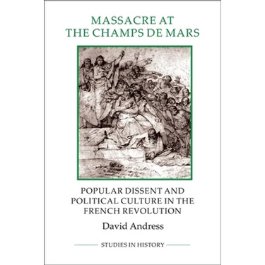Massacre at the Champ de Mars: Popular Dissent and Political Culture in the French Revolution