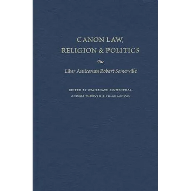 Canon Law, Religion, and Politics Liber Amicorum Robert Somerville