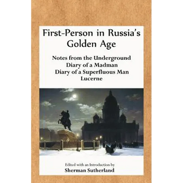 First-Person in Russia's Golden Age: Notes from the Underground, Diary of a Madman, Diary of a Superfluous Man, and Lucerne