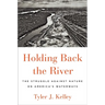 Holding Back the River: The Struggle Against Nature on America's Waterways