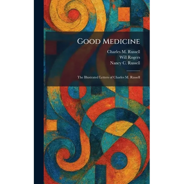 Good Medicine: The Illustrated Letters of Charles M. Russell