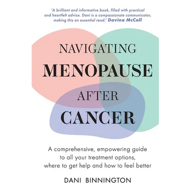 Navigating Menopause After Cancer - A comprehensive, empowering guide to all your treatment options, where to get help and how to feel better