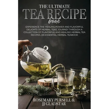The Ultimate Tea Recipe Book: Experience the Healing Power and Flavorful Delights of Herbal Teas, Journey Through a Collection of Flavorful and Heal