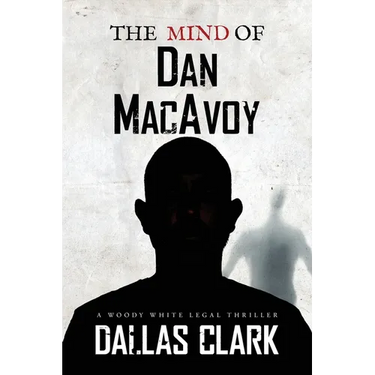The Mind of Dan MacAvoy: A Woody White Legal Thriller