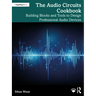 The Audio Circuits Cookbook: Building Blocks and Tools to Design Professional Audio Devices
