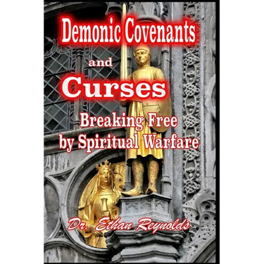 Demonic Covenants and Curses: Breaking Free by Spiritual Warfare