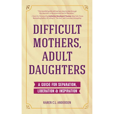 Difficult Mothers, Adult Daughters: A Guide for Separation, Liberation & Inspiration (Self Care Gift for Women)