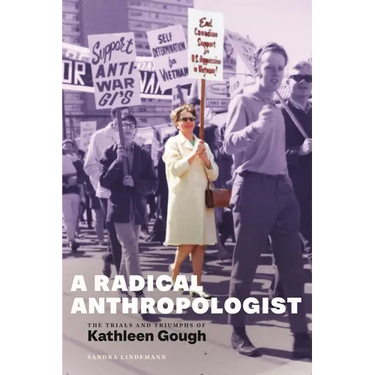 A Radical Anthropologist: The Trials and Triumphs of Kathleen Gough
