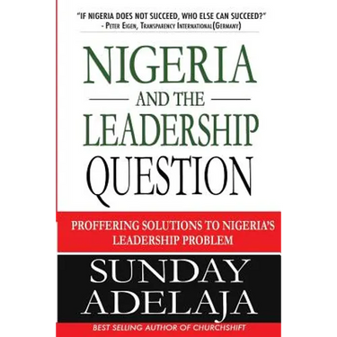 Nigeria and the Leadership Question: Proffering Solutions to Nigeria's Leadership Problem