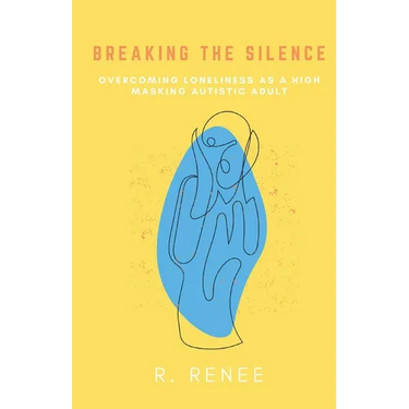 Breaking the Silence: Overcoming Loneliness as a High Masking Autistic Adult