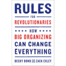 Rules for Revolutionaries: How Big Organizing Can Change Everything