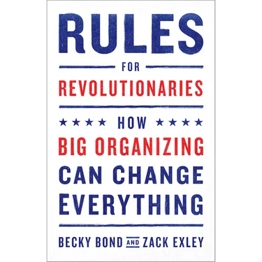 Rules for Revolutionaries: How Big Organizing Can Change Everything