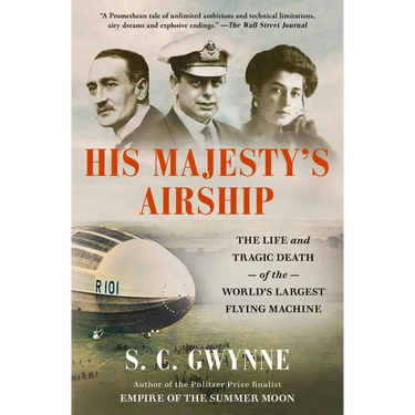 His Majesty's Airship: The Life and Tragic Death of the World's Largest Flying Machine